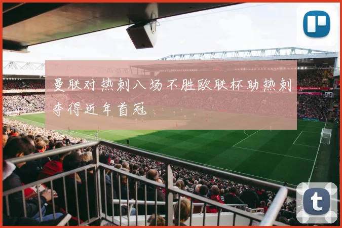 曼联对热刺八场不胜欧联杯助热刺夺得近年首冠
